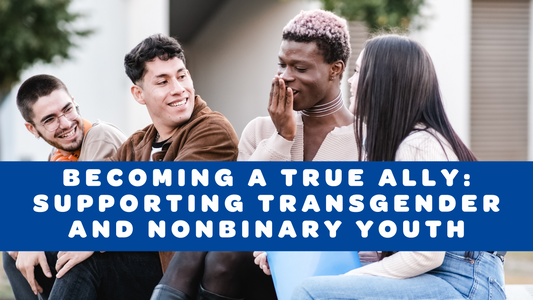 Becoming A True Ally: Supporting Transgender and Nonbinary Youth